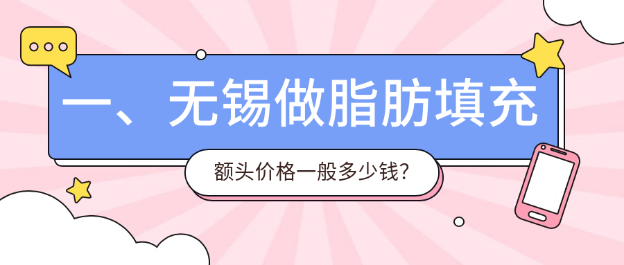 一、無錫做脂肪填充額頭價格一般多少錢？公開2025無錫脂肪填充額頭收費表
