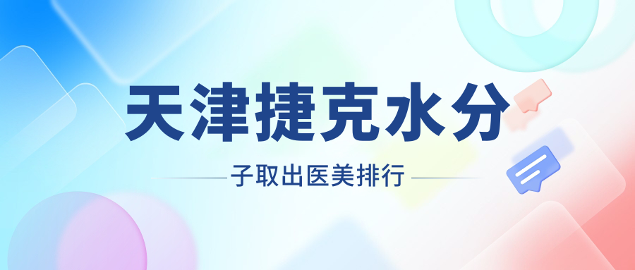 天津捷克水分子取出醫(yī)美排行