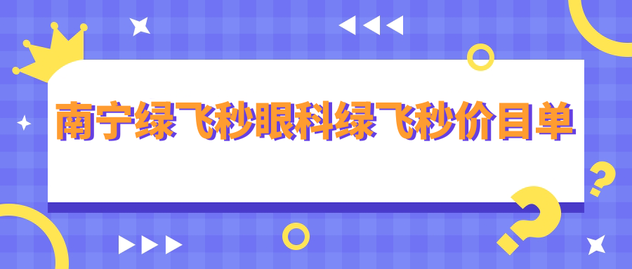 南寧綠飛秒眼科綠飛秒價目單