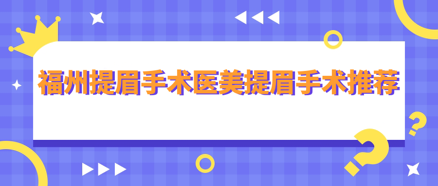 福州提眉手術(shù)醫(yī)美提眉手術(shù)推薦