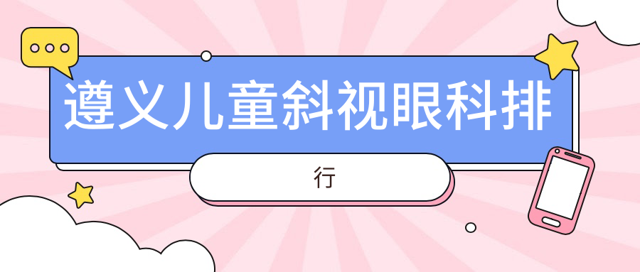 遵義兒童斜視眼科排行