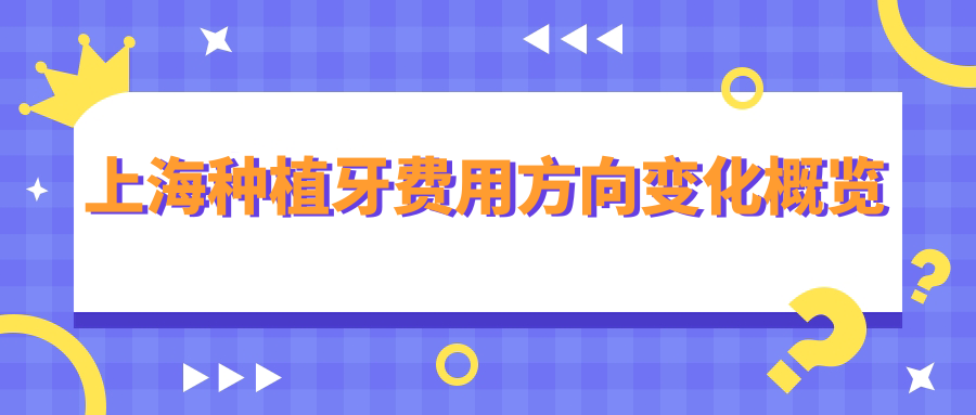 上海種植牙費用方向變化概覽