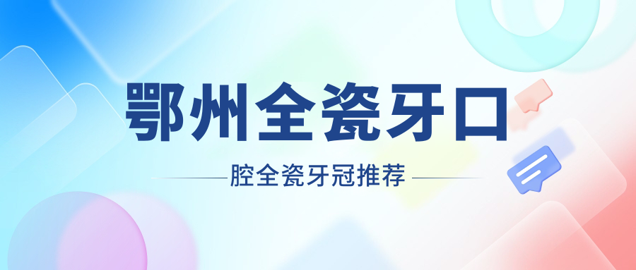 鄂州全瓷牙口腔全瓷牙冠推薦