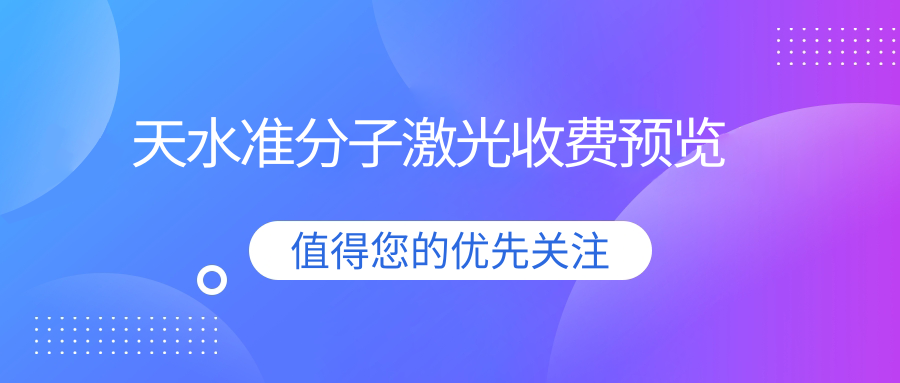 天水準(zhǔn)分子激光收費(fèi)預(yù)覽