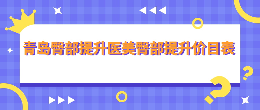青島臀部提升醫(yī)美臀部提升價目表