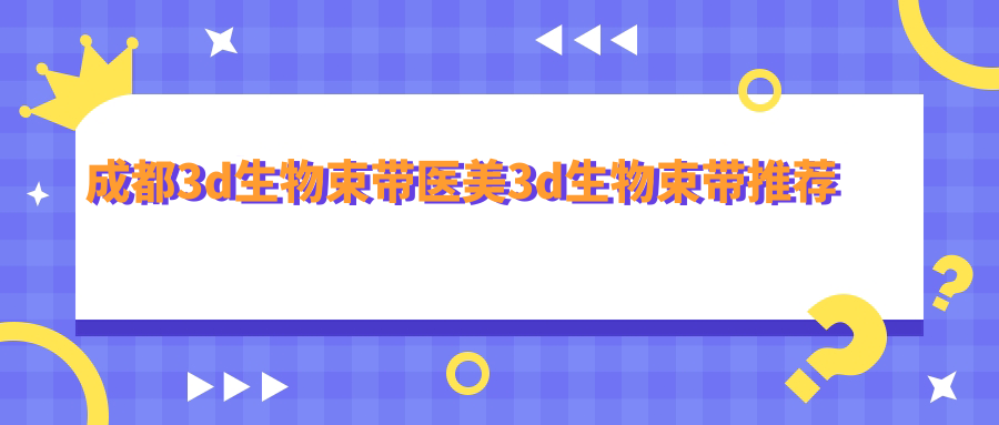 成都3d生物束带医美3d生物束带推荐