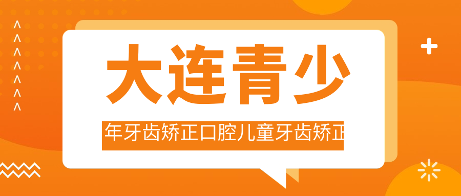 大连青少年牙齿矫正口腔儿童牙齿矫正价格表