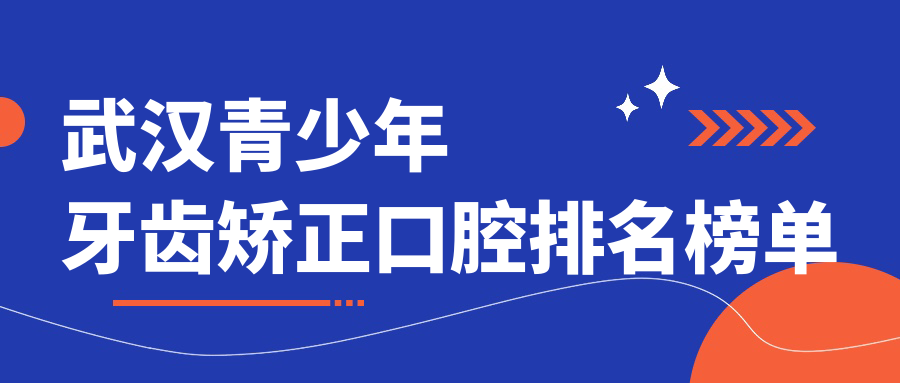 武汉青少年牙齿矫正哪家强?皓丽雅、全家口腔、壹加壹医疗美容等十家权威机构大推荐 武汉青少年牙齿矫正哪家强?皓丽雅、全家口腔、壹加壹医疗美容等十家权威机构大推荐