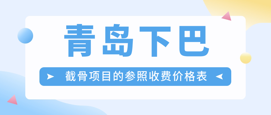 青島下巴截骨項(xiàng)目的參照收費(fèi)價(jià)格表