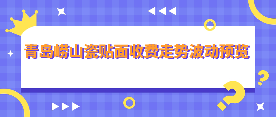 青島嶗山瓷貼面收費(fèi)走勢波動(dòng)預(yù)覽